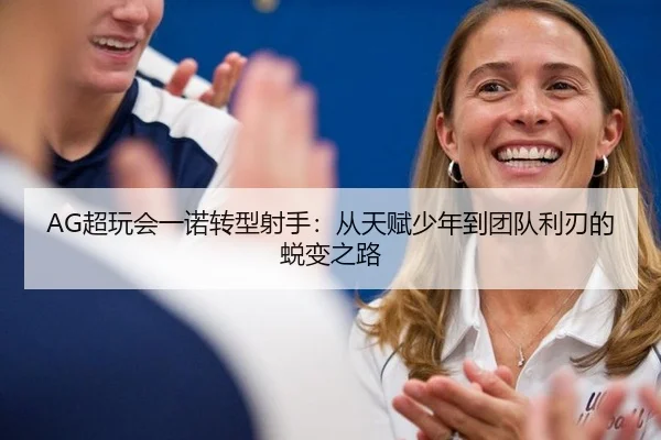 AG超玩会一诺转型射手：从天赋少年到团队利刃的蜕变之路